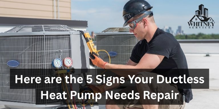 5 Signs You Ductless Heat Pump Need Repairs | Whitney Service