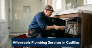 Affordable Plumbing Services In Cadillac
