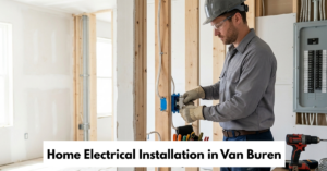 Home Electrical Installation In Van Buren